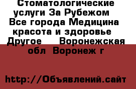 Стоматологические услуги За Рубежом - Все города Медицина, красота и здоровье » Другое   . Воронежская обл.,Воронеж г.